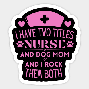 Humorous Nurse L Ife and Dog Mom Saying Gift Idea for Nurses Dog Lovers and Owners - I Have Two Titles Nurse and Dog Mom and I Rock Them Both Sticker